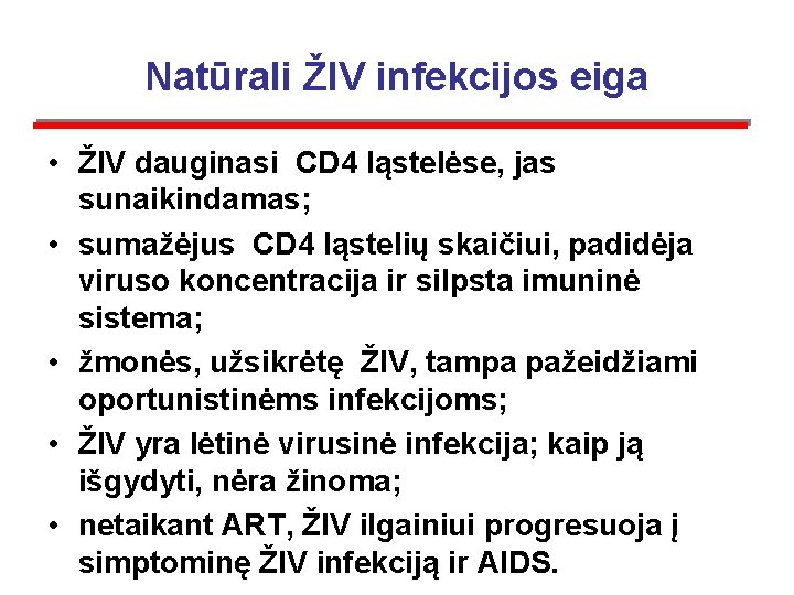 Natūrali ŽIV infekcijos eiga • ŽIV dauginasi CD 4 ląstelėse, jas sunaikindamas; • sumažėjus