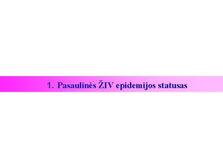 1. Pasaulinės ŽIV epidemijos statusas 