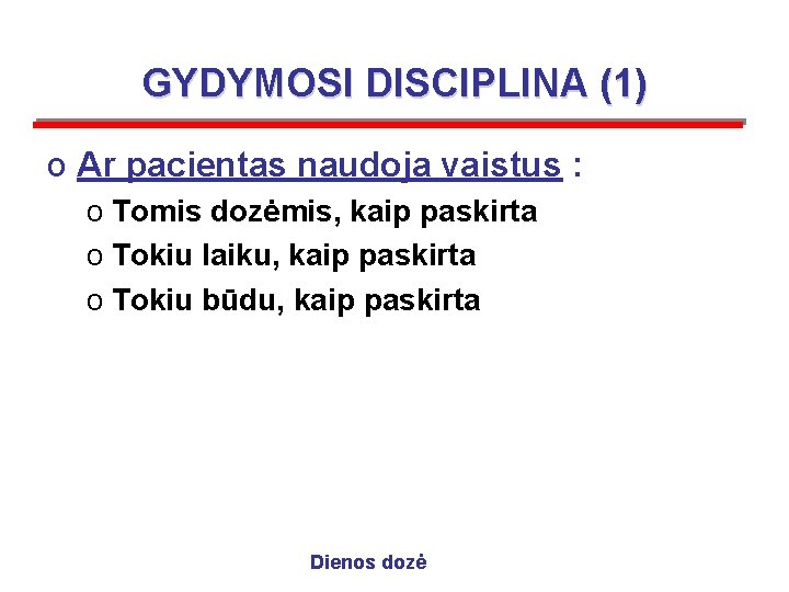 GYDYMOSI DISCIPLINA (1) o Ar pacientas naudoja vaistus : o Tomis dozėmis, kaip paskirta