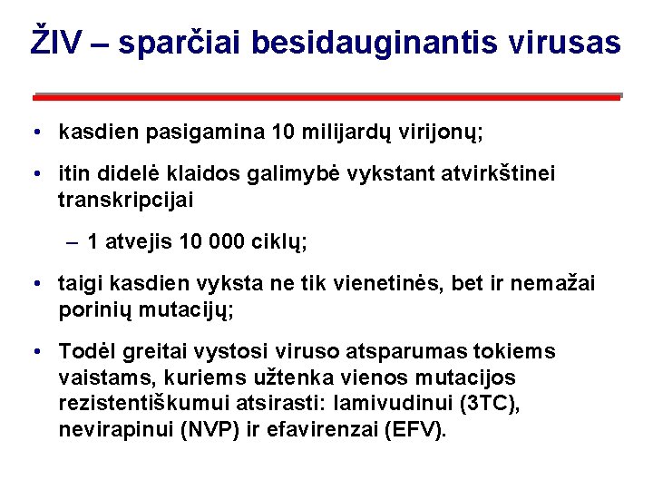 ŽIV – sparčiai besidauginantis virusas • kasdien pasigamina 10 milijardų virijonų; • itin didelė