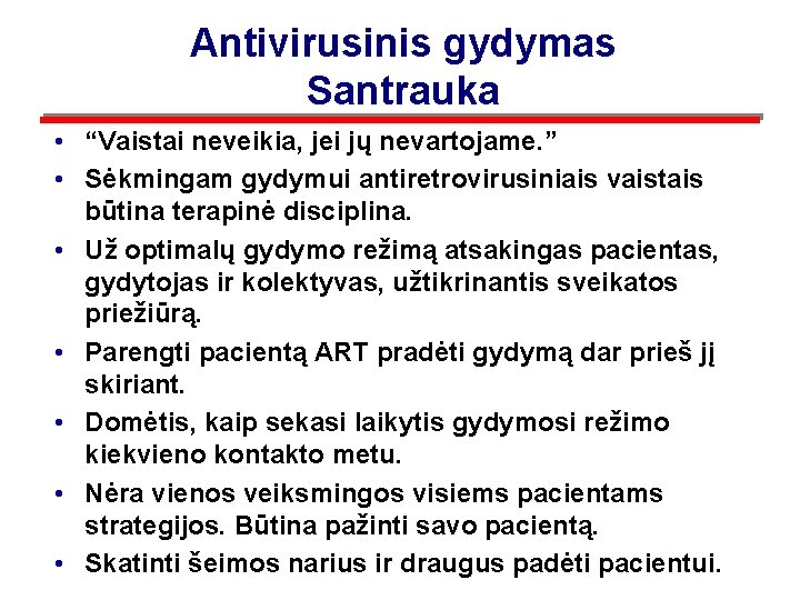 Antivirusinis gydymas Santrauka • “Vaistai neveikia, jei jų nevartojame. ” • Sėkmingam gydymui antiretrovirusiniais