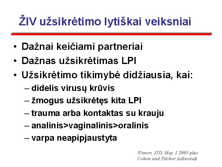 ŽIV užsikrėtimo lytiškai veiksniai • Dažnai keičiami partneriai • Dažnas užsikrėtimas LPI • Užsikrėtimo