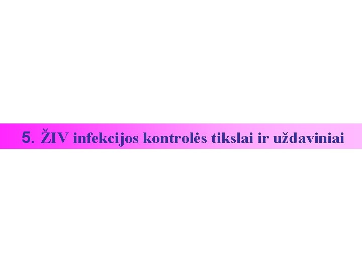 5. ŽIV infekcijos kontrolės tikslai ir uždaviniai 