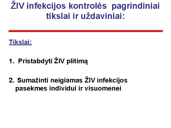 ŽIV infekcijos kontrolės pagrindiniai tikslai ir uždaviniai: Tikslai: 1. Pristabdyti ŽIV plitimą 2. Sumažinti