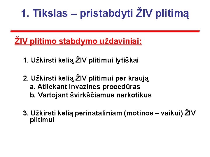 1. Tikslas – pristabdyti ŽIV plitimą ŽIV plitimo stabdymo uždaviniai: 1. Užkirsti kelią ŽIV