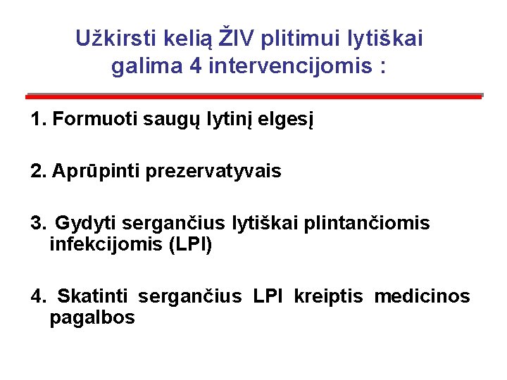 Užkirsti kelią ŽIV plitimui lytiškai galima 4 intervencijomis : 1. Formuoti saugų lytinį elgesį