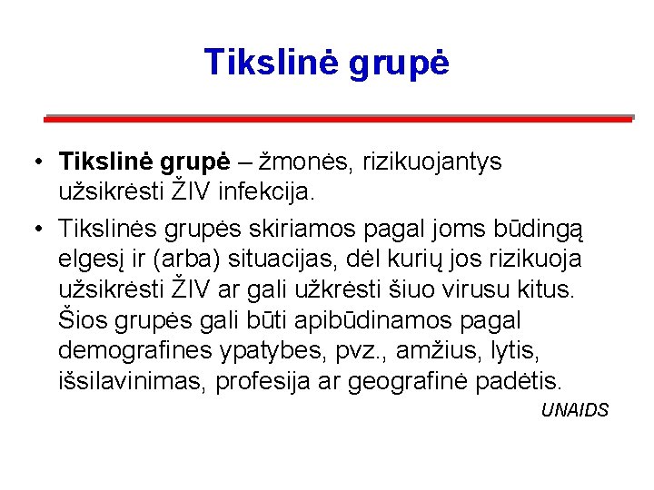 Tikslinė grupė • Tikslinė grupė – žmonės, rizikuojantys užsikrėsti ŽIV infekcija. • Tikslinės grupės