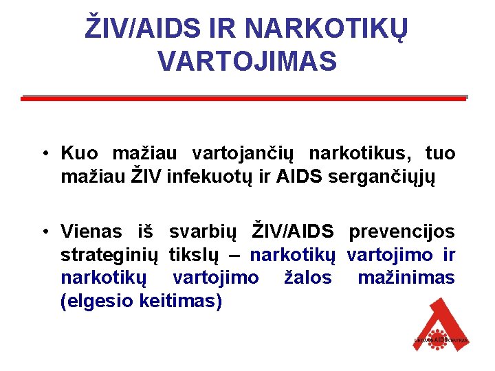 ŽIV/AIDS IR NARKOTIKŲ VARTOJIMAS • Kuo mažiau vartojančių narkotikus, tuo mažiau ŽIV infekuotų ir