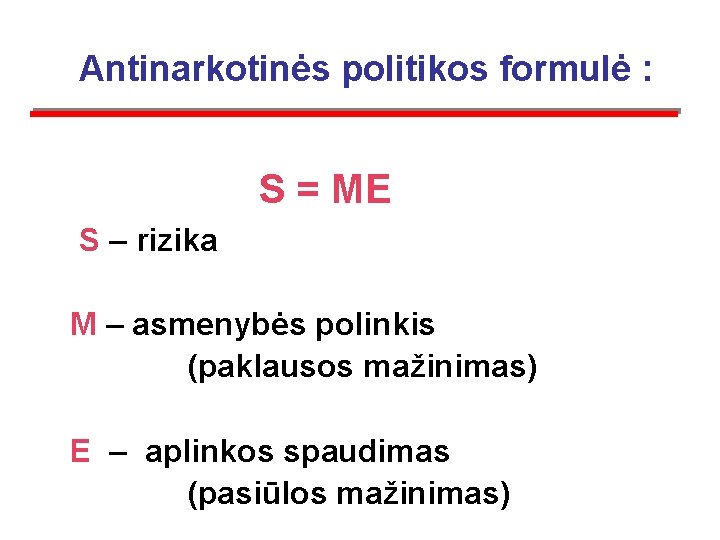 Antinarkotinės politikos formulė : S = ME S – rizika M – asmenybės polinkis