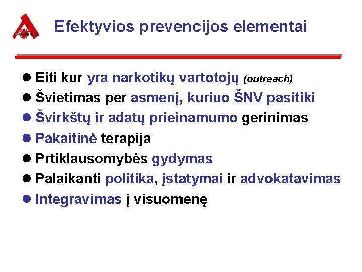 Efektyvios prevencijos elementai l Eiti kur yra narkotikų vartotojų (outreach) l Švietimas per asmenį,