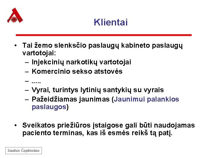 Klientai • Tai žemo slenksčio paslaugų kabineto paslaugų vartotojai: – Injekcinių narkotikų vartotojai –