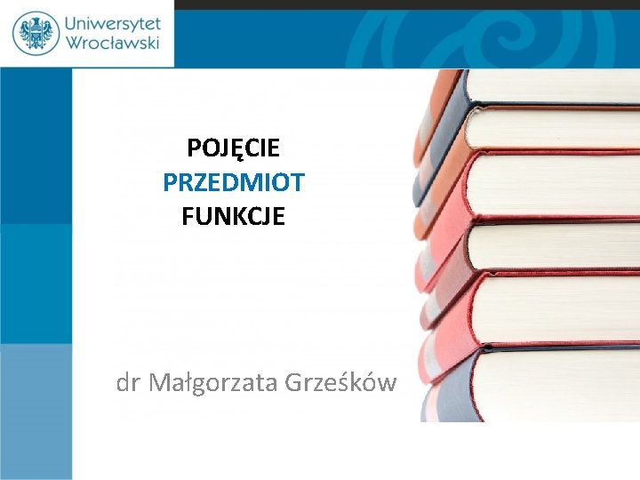 POJĘCIE PRZEDMIOT FUNKCJE dr Małgorzata Grześków 