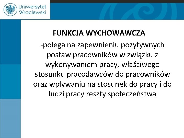 FUNKCJA WYCHOWAWCZA -polega na zapewnieniu pozytywnych postaw pracowników w związku z wykonywaniem pracy, właściwego