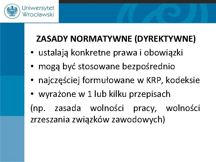 ZASADY NORMATYWNE (DYREKTYWNE) • ustalają konkretne prawa i obowiązki • mogą być stosowane bezpośrednio