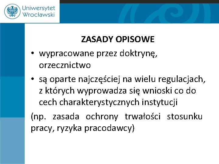 ZASADY OPISOWE • wypracowane przez doktrynę, orzecznictwo • są oparte najczęściej na wielu regulacjach,