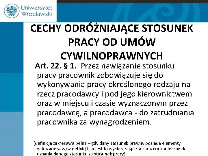 CECHY ODRÓŻNIAJĄCE STOSUNEK PRACY OD UMÓW CYWILNOPRAWNYCH Art. 22. § 1. Przez nawiązanie stosunku