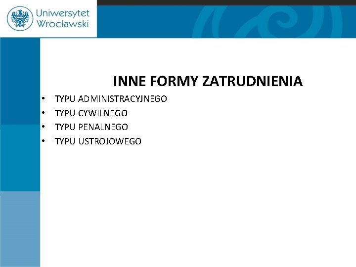 INNE FORMY ZATRUDNIENIA • • TYPU ADMINISTRACYJNEGO TYPU CYWILNEGO TYPU PENALNEGO TYPU USTROJOWEGO 