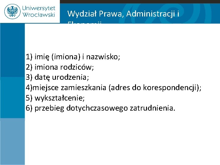 Wydział Prawa, Administracji i Ekonomii 1) imię (imiona) i nazwisko; 2) imiona rodziców; 3)