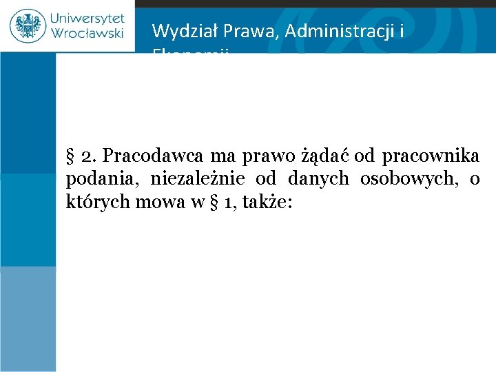 Wydział Prawa, Administracji i Ekonomii § 2. Pracodawca ma prawo żądać od pracownika podania,