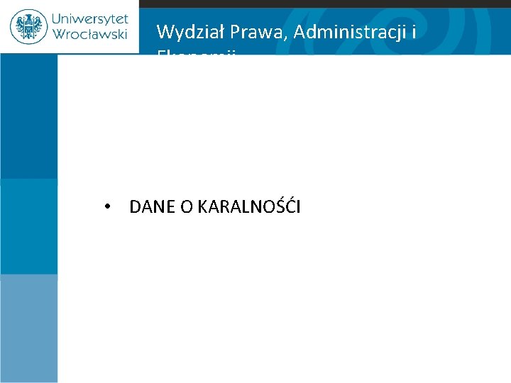 Wydział Prawa, Administracji i Ekonomii • DANE O KARALNOŚĆI 