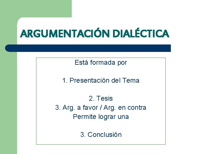 ARGUMENTACIÓN DIALÉCTICA Está formada por 1. Presentación del Tema 2. Tesis 3. Arg. a