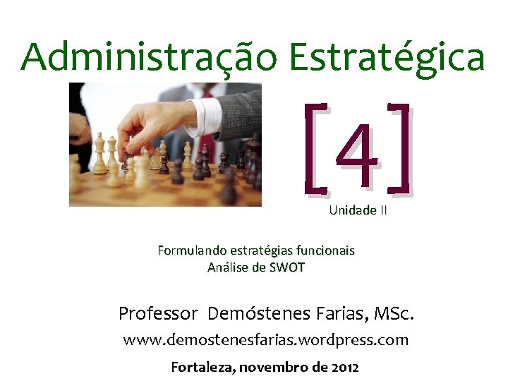 Administração Estratégica [4] Unidade II Formulando estratégias funcionais Análise de SWOT Professor Demóstenes Farias,