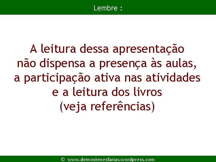 Lembre : A leitura dessa apresentação não dispensa a presença às aulas, a participação