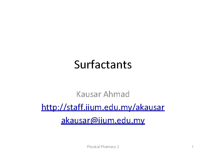 Surfactants Kausar Ahmad http: //staff. iium. edu. my/akausar@iium. edu. my Physical Pharmacy 2 1