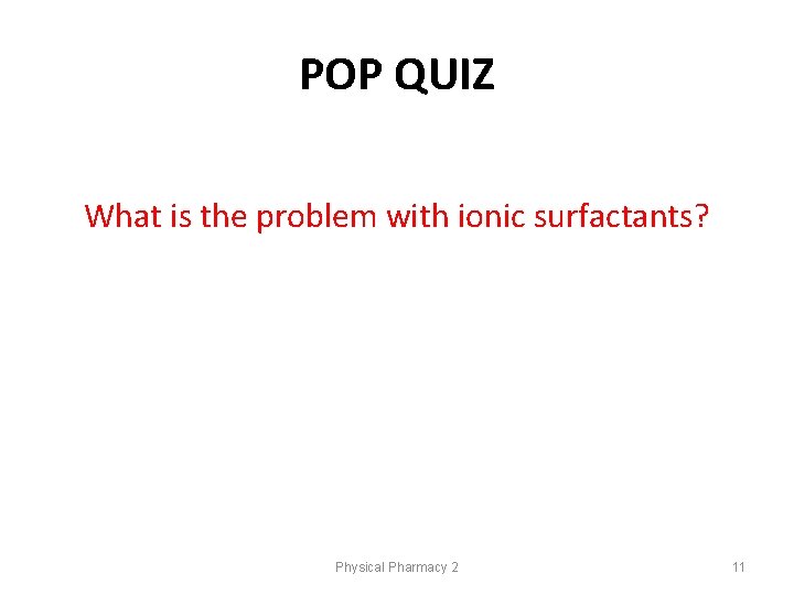 POP QUIZ What is the problem with ionic surfactants? Physical Pharmacy 2 11 