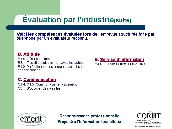 Évaluation par l’industrie(suite) Voici les compétences évaluées lors de l’entrevue structurée faite par téléphone
