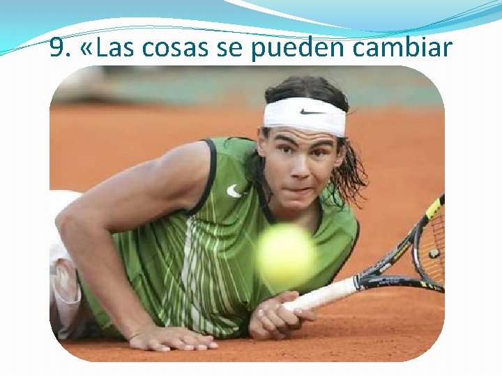 9. «Las cosas se pueden cambiar con tu actitud. » 