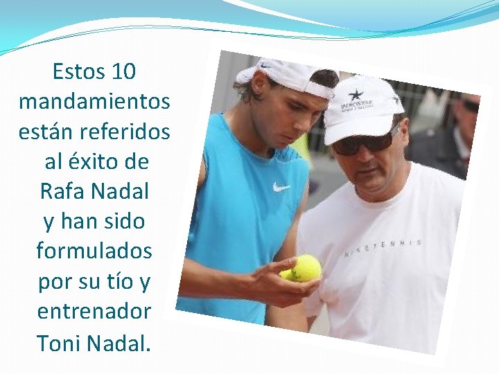 Estos 10 mandamientos están referidos al éxito de Rafa Nadal y han sido formulados