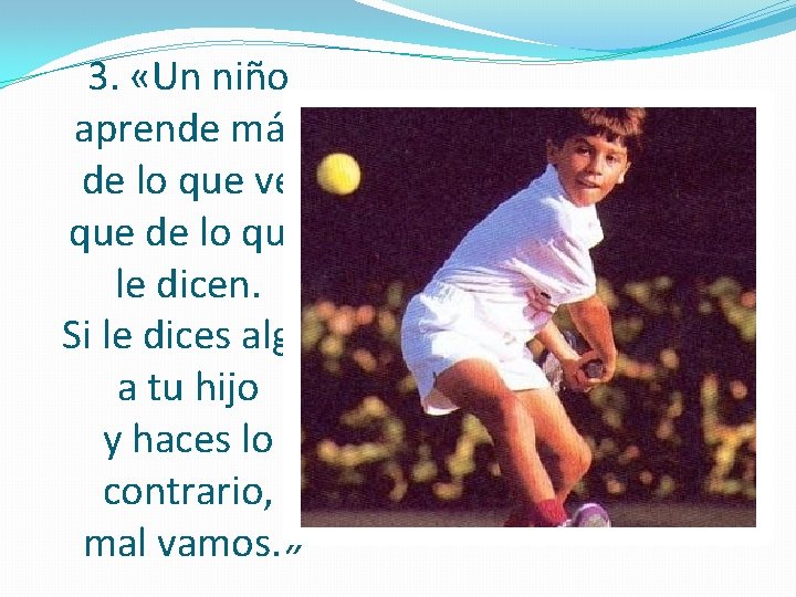 3. «Un niño aprende más de lo que ve que de lo que le