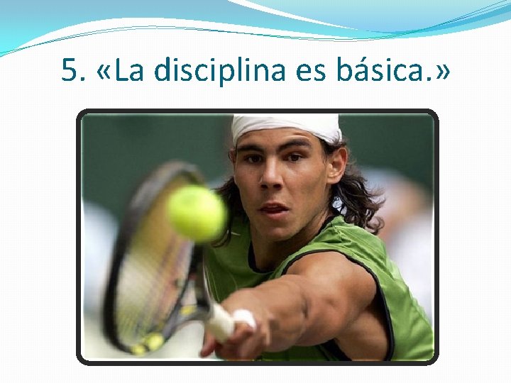 5. «La disciplina es básica. » 