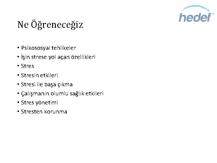 Ne Öğreneceğiz • Psikososyal tehlikeler • İşin strese yol açan özellikleri • Stresin etkileri