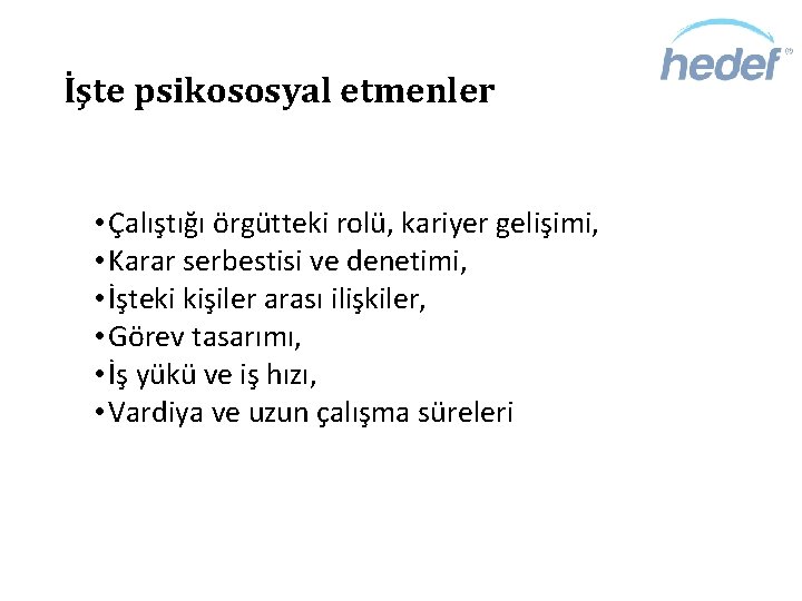 İşte psikososyal etmenler • Çalıştığı örgütteki rolü, kariyer gelişimi, • Karar serbestisi ve denetimi,