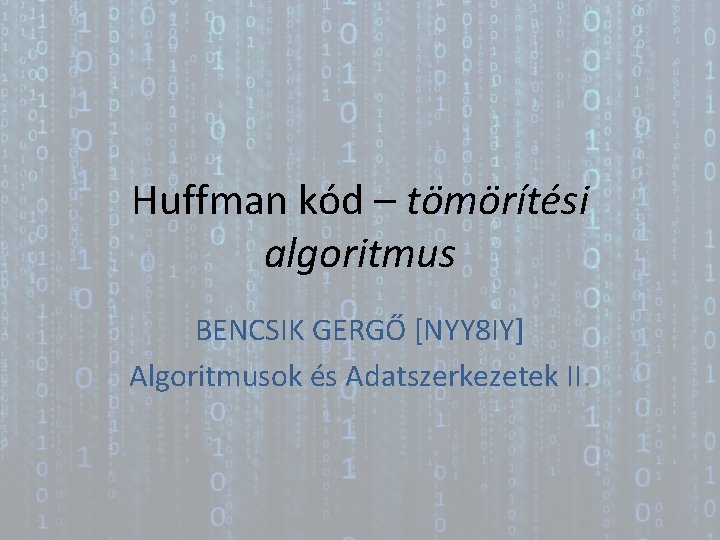 Huffman kód – tömörítési algoritmus BENCSIK GERGŐ [NYY 8 IY] Algoritmusok és Adatszerkezetek II.