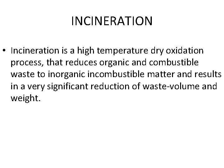 INCINERATION • Incineration is a high temperature dry oxidation process, that reduces organic and