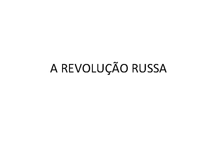 A REVOLUÇÃO RUSSA 