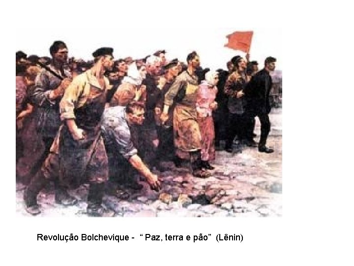 Revolução Bolchevique - “ Paz, terra e pão” (Lênin) 
