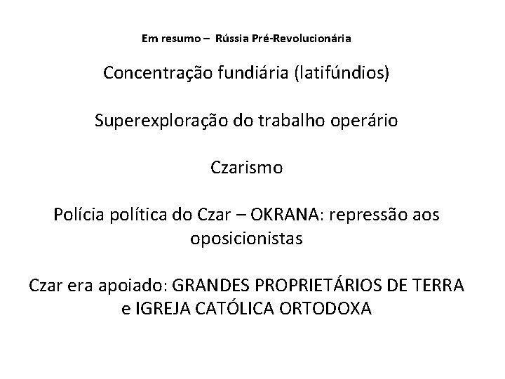 Em resumo – Rússia Pré-Revolucionária Concentração fundiária (latifúndios) Superexploração do trabalho operário Czarismo Polícia