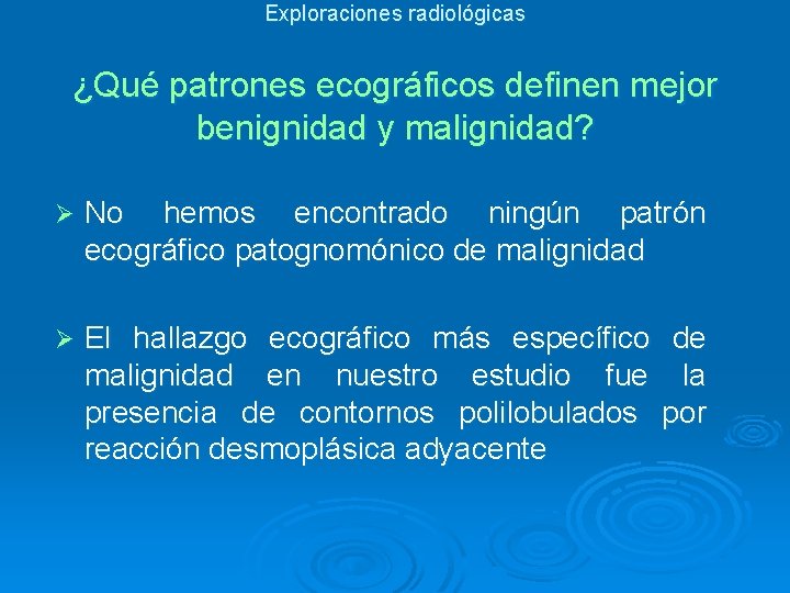 Exploraciones radiológicas ¿Qué patrones ecográficos definen mejor benignidad y malignidad? Ø No hemos encontrado Exploraciones radiológicas ¿Qué patrones ecográficos definen mejor benignidad y malignidad? Ø No hemos encontrado
