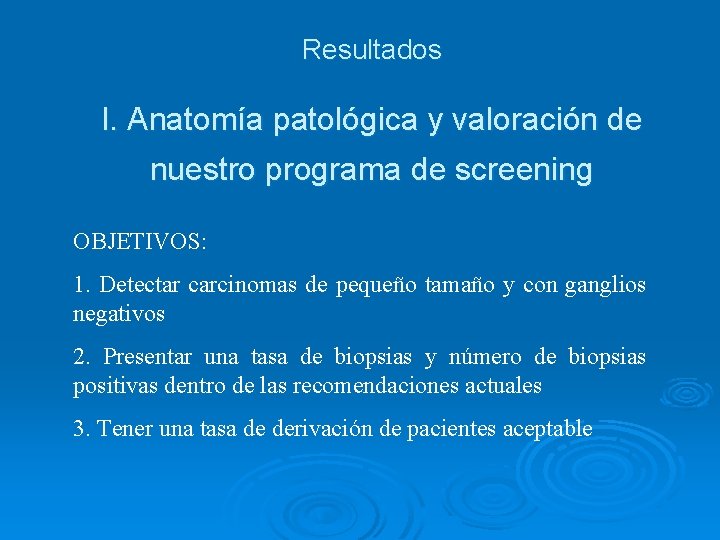 Resultados I. Anatomía patológica y valoración de nuestro programa de screening OBJETIVOS: 1. Detectar