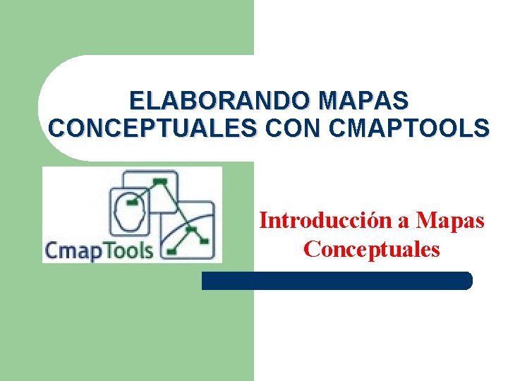 ELABORANDO MAPAS CONCEPTUALES CON CMAPTOOLS Introducción a Mapas Conceptuales 
