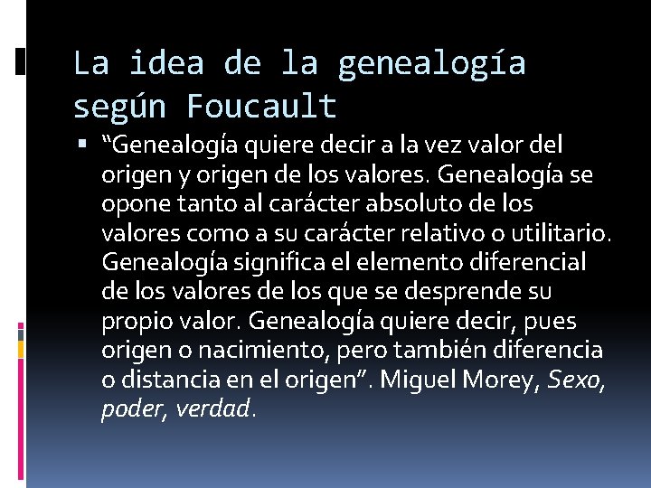 La idea de la genealogía según Foucault “Genealogía quiere decir a la vez valor