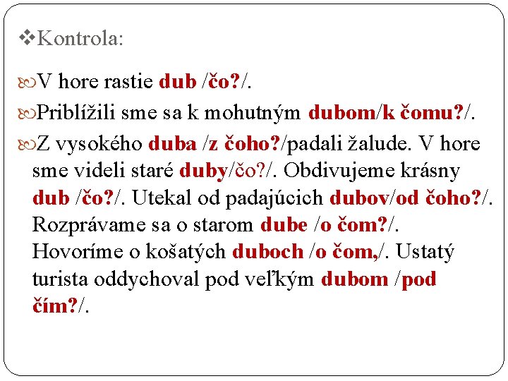 v. Kontrola: V hore rastie dub /čo? /. Priblížili sme sa k mohutným dubom/k