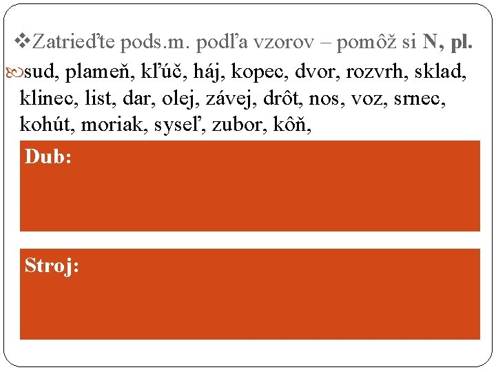 v. Zatrieďte pods. m. podľa vzorov – pomôž si N, pl. sud, plameň, kľúč,