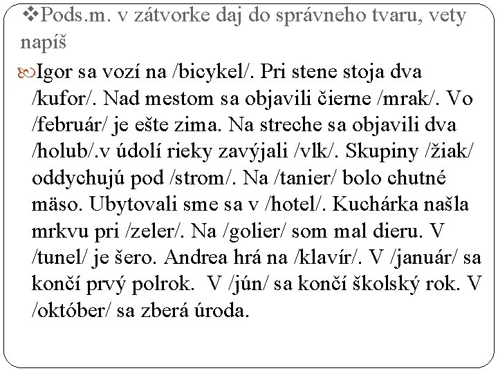 v. Pods. m. v zátvorke daj do správneho tvaru, vety napíš Igor sa vozí