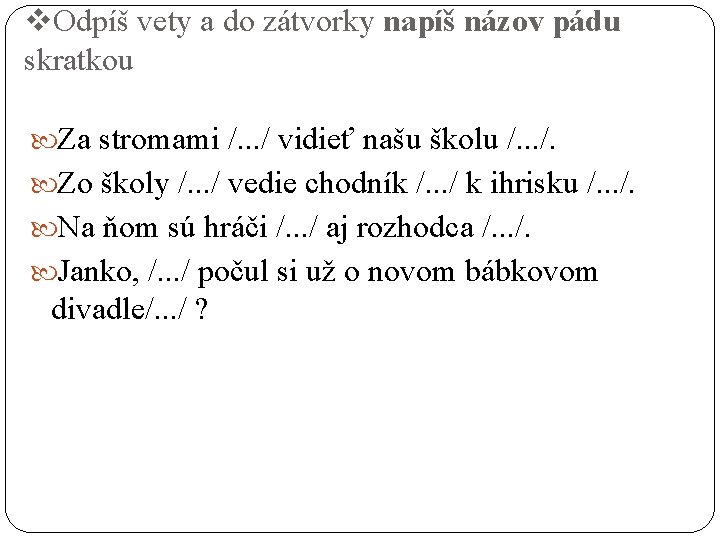 v. Odpíš vety a do zátvorky napíš názov pádu skratkou Za stromami /. .