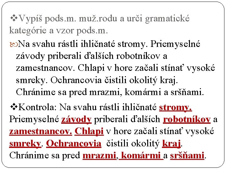 v. Vypíš pods. m. muž. rodu a urči gramatické kategórie a vzor pods. m.